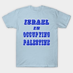 Israel IS Occupying Palestine - Front T-Shirt